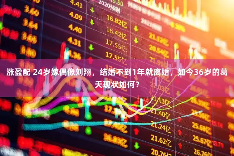 涨盈配 24岁嫁偶像刘翔，结婚不到1年就离婚，如今36岁的葛天现状如何？
